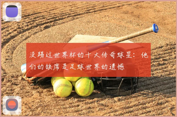 没踢过世界杯的十大传奇球星:他们的缺席是足球世界的遗憾