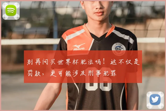 别再问买世界杯犯法吗！这不仅是罚款，更可能涉及刑事犯罪