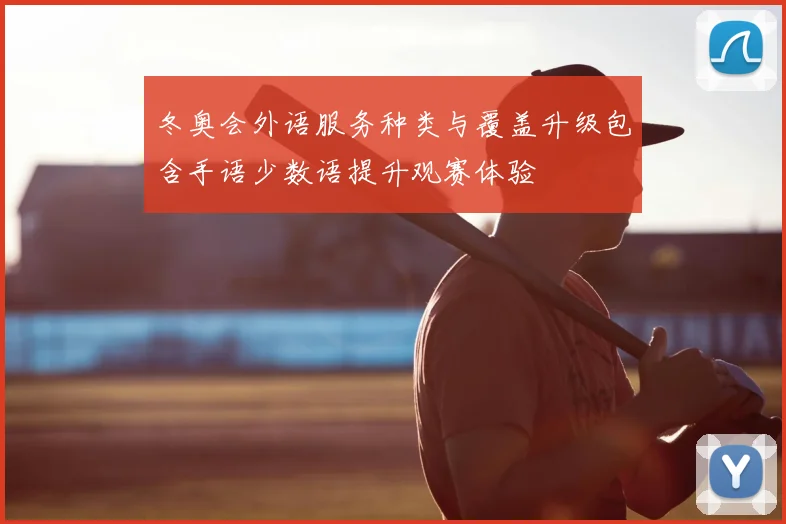 冬奥会外语服务种类与覆盖升级包含手语少数语提升观赛体验