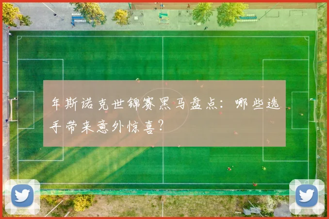 年斯诺克世锦赛黑马盘点：哪些选手带来意外惊喜？